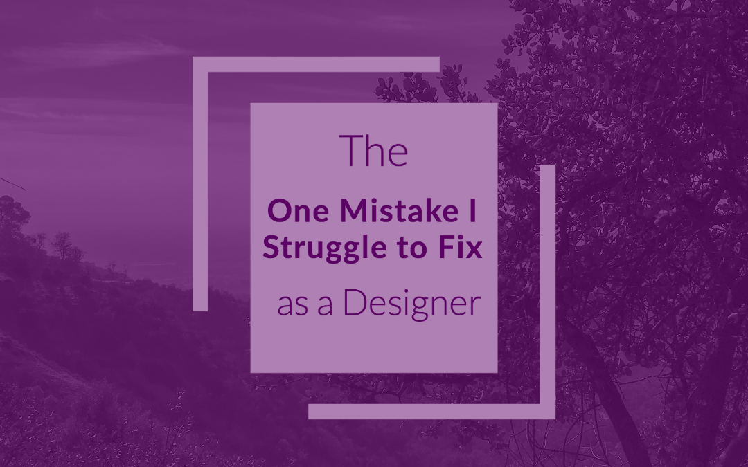The Number One Mistake I Struggle To Fix as a Designer